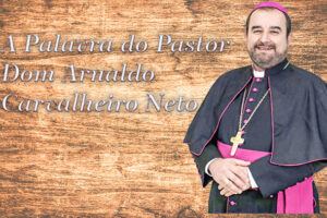 A Palavra do Pastor – Dom Arnaldo